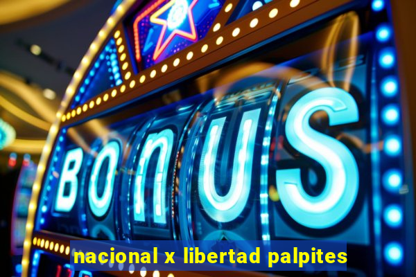 nacional x libertad palpites